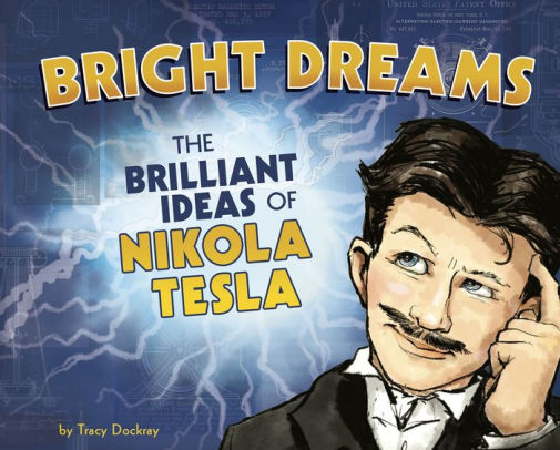 Bright Dreams: The Brilliant Ideas of Nikola Tesla by Tracy ...