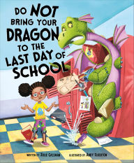 Title: Do Not Bring Your Dragon to the Last Day of School, Author: Julie A. Gassman