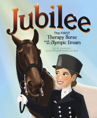Title: Jubilee: The First Therapy Horse and an Olympic Dream, Author: KT Johnston