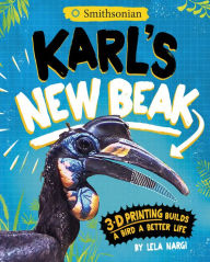 Title: Karl's New Beak: 3-D Printing Builds a Bird a Better Life, Author: Lela Nargi