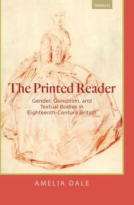 Title: The Printed Reader: Gender, Quixotism, and Textual Bodies in Eighteenth-Century Britain, Author: Amelia Dale