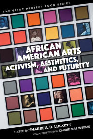 Title: African American Arts: Activism, Aesthetics, and Futurity, Author: Sharrell D. Luckett