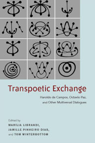 Title: Transpoetic Exchange: Haroldo de Campos, Octavio Paz, and Other Multiversal Dialogues, Author: Marília Librandi