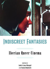 Title: Indiscreet Fantasies: Iberian Queer Cinema, Author: Andrés Lema-Hincapié
