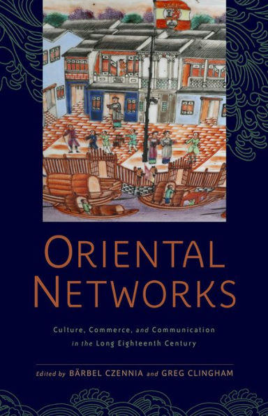 Oriental Networks: Culture, Commerce, and Communication the Long Eighteenth Century