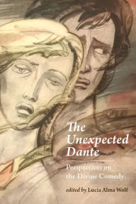 Title: The Unexpected Dante: Perspectives on the Divine Comedy, Author: Lucia Alma Wolf