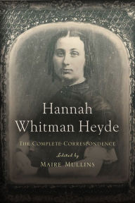 Title: Hannah Whitman Heyde: The Complete Correspondence, Author: Hannah Whitman Heyde [1823-1908]