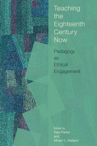 Title: Teaching the Eighteenth Century Now: Pedagogy as Ethical Engagement, Author: Kate Parker