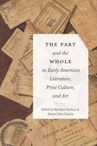 Title: The Part and the Whole in Early American Literature, Print Culture, and Art, Author: Matthew Pethers