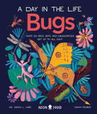 Title: Bugs (A Day in the Life): What Do Bees, Ants, and Dragonflies Get up to All Day?, Author: Jessica L. Ware