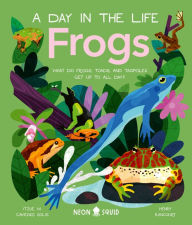 Title: Frogs (A Day in the Life): What Do Frogs, Toads, and Tadpoles Get Up to All Day?, Author: Itzue W. Caviedes-Solis