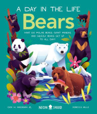 Title: Bears (A Day in the Life): What do Polar Bears, Giant Pandas, and Grizzly Bears Get Up to All Day?, Author: Don Hardeman Jr.