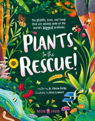 Title: Plants to the Rescue!: The Plants, Trees, and Fungi That Are Solving Some of the World's Biggest Problems, Author: Vikram Baliga