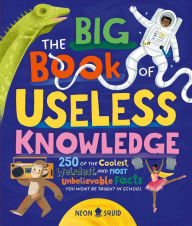 Title: The Big Book of Useless Knowledge: 250 of the Coolest, Weirdest, and Most Unbelievable Facts You Won't Be Taught in School, Author: Neon Squid