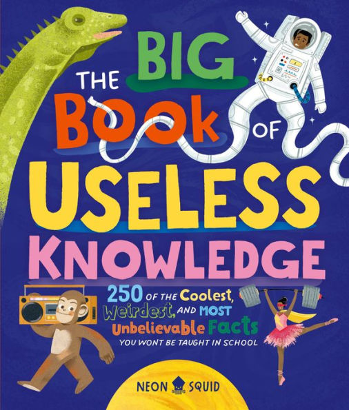 the Big Book of Useless Knowledge: 250 Coolest, Weirdest, and Most Unbelievable Facts You Won't Be Taught School