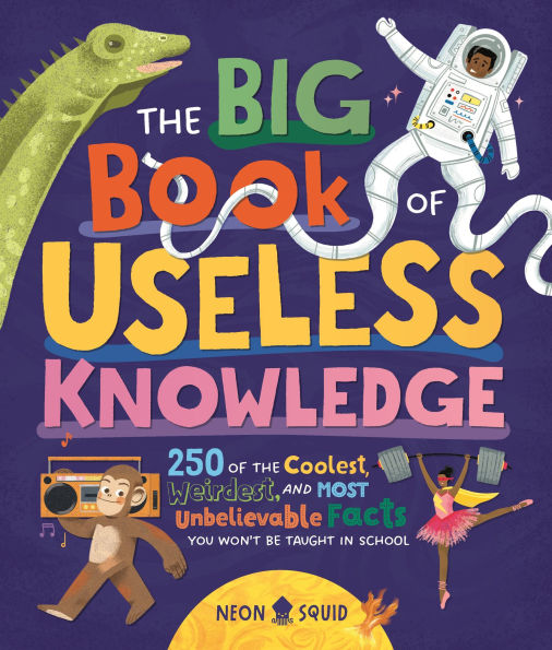the Big Book of Useless Knowledge: 250 Coolest, Weirdest, and Most Unbelievable Facts You Won't Be Taught School