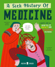 Title: A Sick History of Medicine: A Warts-And-All Book Full of Fun Facts and Disgusting Discoveries, Author: Jelena Poleksic