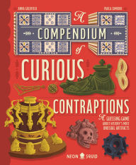 Title: A Compendium of Curious Contraptions: A Guessing Game About History's Most Unusual Artifacts, Author: Anna Goldfield