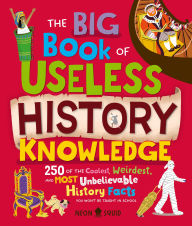 Title: The Big Book of Useless History Knowledge: 250 of the Coolest, Weirdest, and Most Unbelievable History Facts You Won't Be Taught in School, Author: Neon Squid