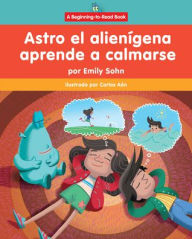 Title: Astro el alien gena aprende a calmarse (Astro the Alien Learns How to Calm Down), Author: Emily Sohn