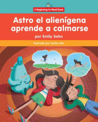 Title: Astro el alien gena aprende a calmarse (Astro the Alien Learns How to Calm Down), Author: Emily Sohn