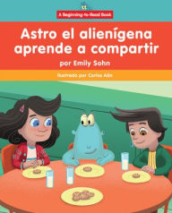 Title: Astro el alien gena aprende a compartir (Astro the Alien Learns about Sharing), Author: Emily Sohn