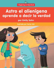 Title: Astro el alien gena aprende a decir la verdad (Astro the Alien Learns about Honesty), Author: Emily Sohn