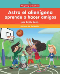 Title: Astro el alien gena aprende a hacer amigos (Astro the Alien Learns about Friendship), Author: Emily Sohn