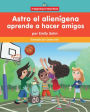 Astro el alien gena aprende a hacer amigos (Astro the Alien Learns about Friendship)