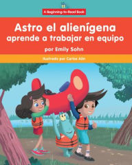 Title: Astro el alien gena aprende a trabajar en equipo (Astro the Alien Learns about Teamwork), Author: Emily Sohn