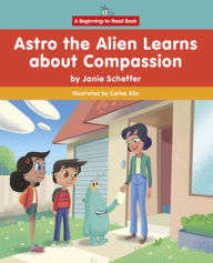 Title: Astro the Alien Learns about Compassion, Author: Janie Scheffer