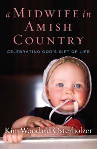 Title: A Midwife in Amish Country: Celebrating God's Gift of Life, Author: Kim Woodard Osterholzer