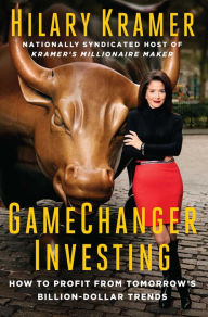 Title: GameChanger Investing: How to Profit from Tomorrow's Billion-Dollar Trends, Author: Hilary Kramer