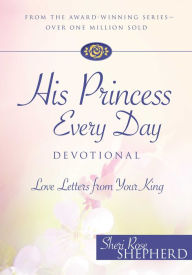 Title: His Princess Every Day Devotional: Love Letters From Your King, Author: Sheri Rose Shepherd