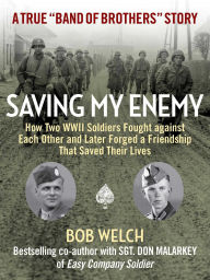 Download from google books mac Saving My Enemy: How Two WWII Soldiers Fought Against Each Other and Later Forged a Friendship That Saved Their Lives  9781684510337 in English by Bob Welch