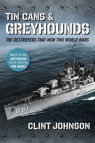 Title: Tin Cans and Greyhounds: The Destroyers that Won Two World Wars, Author: Clint Johnson