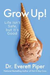 Free datebook download Grow Up!: Life Isn't Safe, but It's Good iBook DJVU 9781684510917 by Everett Piper (English Edition)