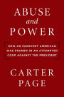 Abuse and Power: How an Innocent American Was Framed in an Attempted Coup Against the President