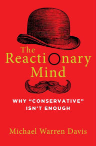 Download a book free online The Reactionary Mind: Why Conservative Isn't Enough in English by  PDF RTF PDB