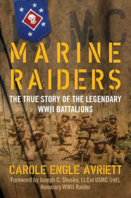 Title: Marine Raiders: The True Story of the Legendary WWII Battalions, Author: Carole Engle Avriett