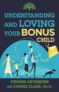 Title: Understanding and Loving Your Bonus Child, Author: Stephen Arterburn