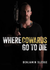 Title: Where Cowards Go to Die, Author: Benjamin Sledge