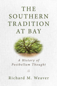 Title: The Southern Tradition at Bay: A History of Postbellum Thought, Author: Richard M. Weaver