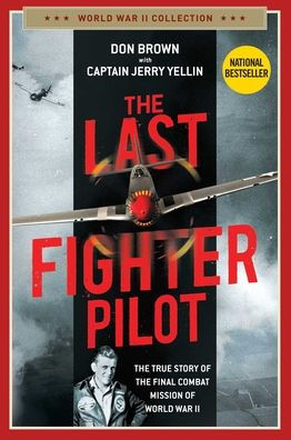 The Last Fighter Pilot: The True Story of the Final Combat Mission of World War II