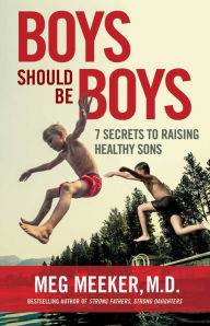 Title: Boys Should Be Boys: 7 Secrets to Raising Healthy Sons, Author: Meg Meeker