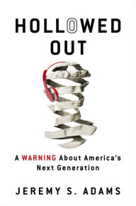 Title: Hollowed Out: A Warning about America's Next Generation, Author: Jeremy S. Adams
