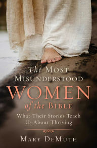 Title: The Most Misunderstood Women of the Bible: What Their Stories Teach Us About Thriving, Author: Mary E. DeMuth