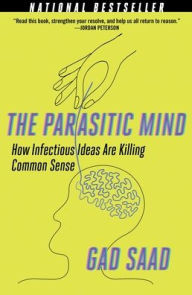 Title: The Parasitic Mind: How Infectious Ideas Are Killing Common Sense, Author: Gad Saad