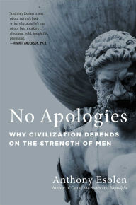 Pdf ebooks free downloads No Apologies: Why Civilization Depends on the Strength of Men 9781684512928 by Anthony Esolen