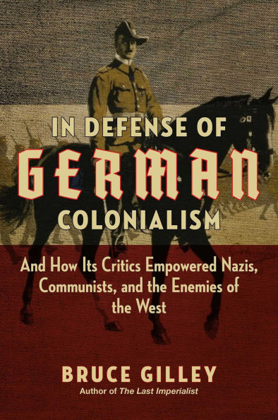 Defense of German Colonialism: and How Its Critics Empowered Nazis, Communists, the Enemies West